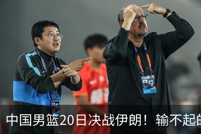 中国男篮20日决战伊朗！输不起的荣誉之战，郭士强表态，日韩争冠